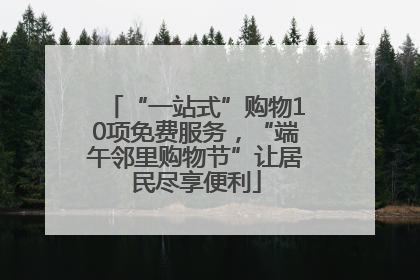 “一站式”购物10项免费服务，“端午邻里购物节”让居民尽享便利